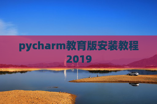 pycharm教育版安装教程2019 pycharm教育版安装教程2019